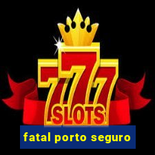 fatal porto seguro